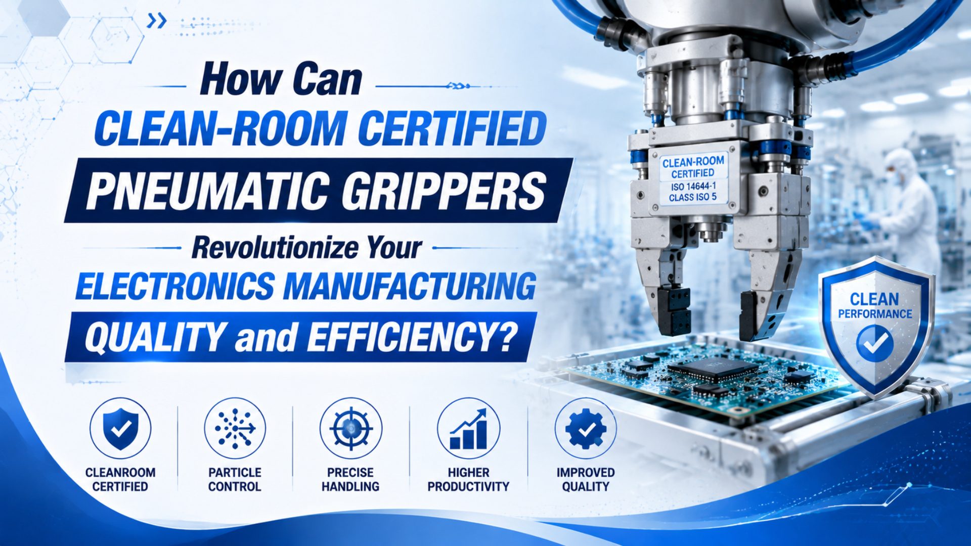 How Can Clean-Room Certified Pneumatic Grippers Revolutionize Your Electronics Manufacturing Quality and Efficiency? featured image