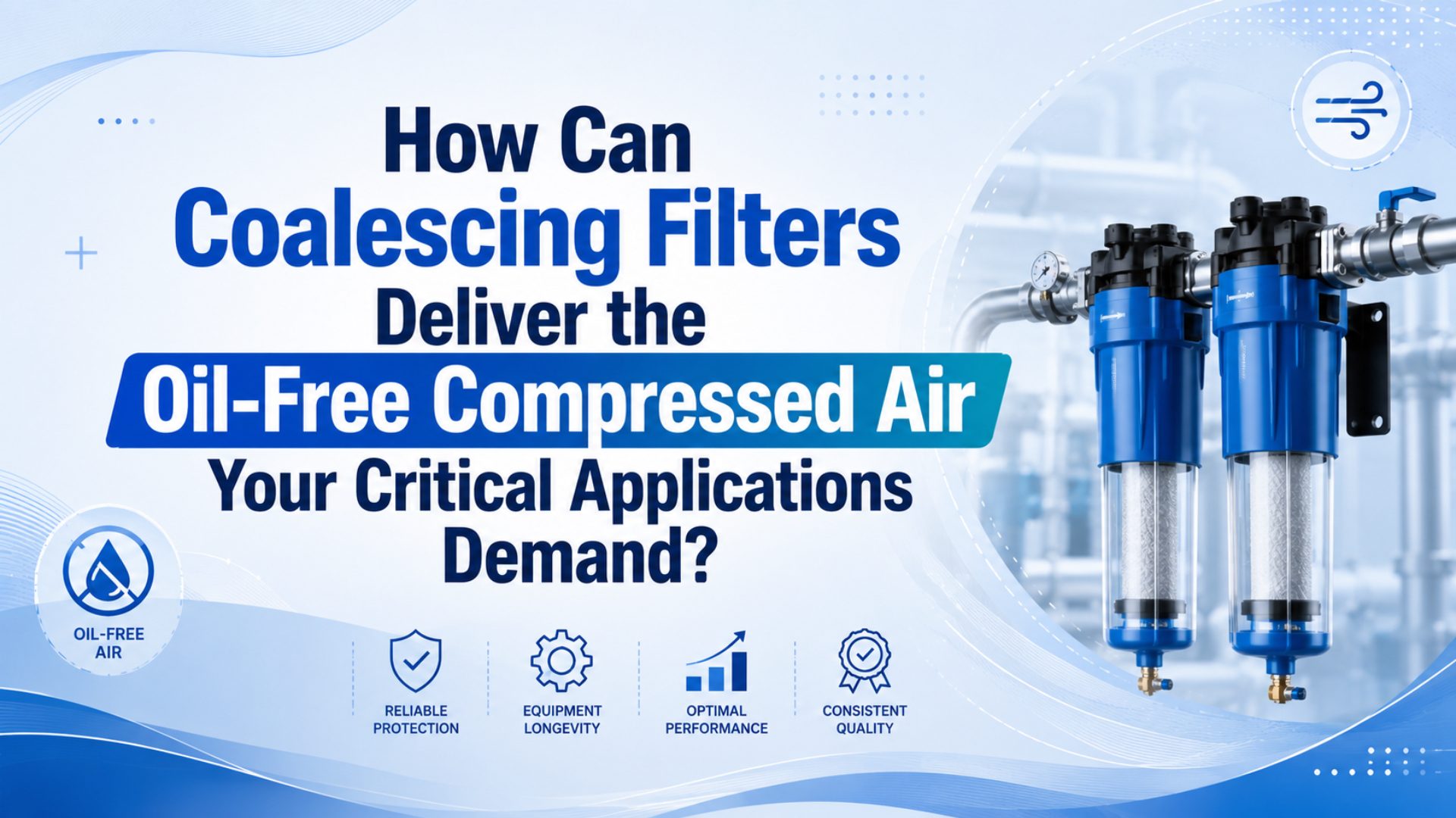 How Can Coalescing Filters Deliver the Oil-Free Compressed Air Your Critical Applications Demand? featured image
