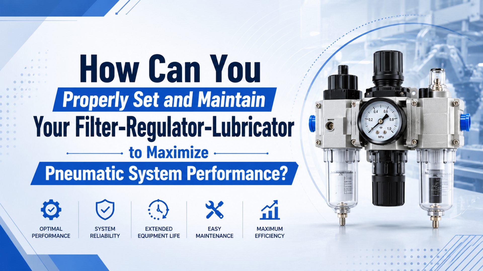 How Can You Properly Set and Maintain Your Filter-Regulator-Lubricator to Maximize Pneumatic System Performance? featured image